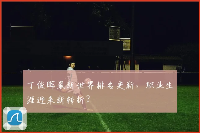 丁俊晖最新世界排名更新,职业生涯迎来新转折?