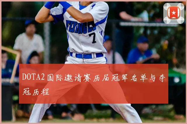 DOTA2国际邀请赛历届冠军名单与夺冠历程