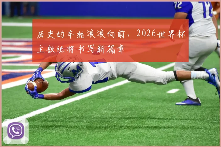 历史的车轮滚滚向前,2026世界杯主教练将书写新篇章