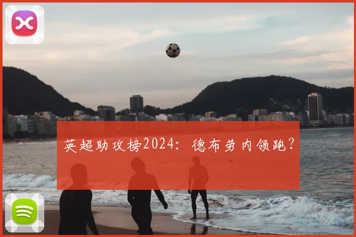 英超助攻榜2024:德布劳内领跑?