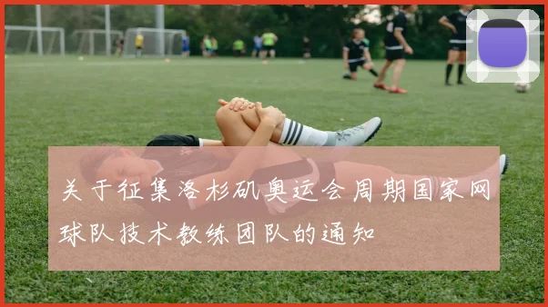 关于征集洛杉矶奥运会周期国家网球队技术教练团队的通知