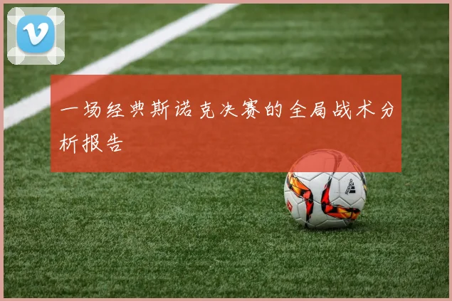 一场经典斯诺克决赛的全局战术分析报告