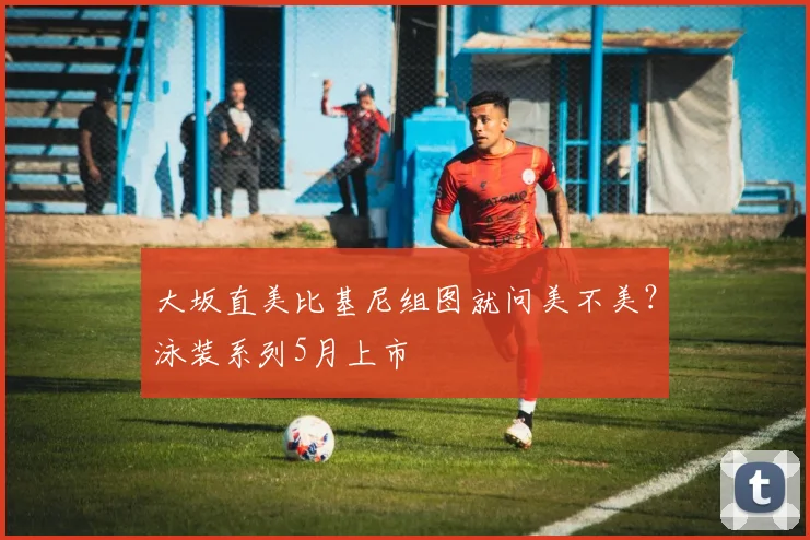 大坂直美比基尼组图就问美不美?泳装系列5月上市